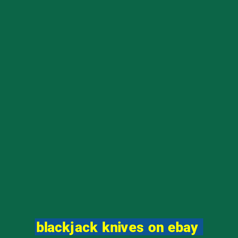 blackjack knives on ebay