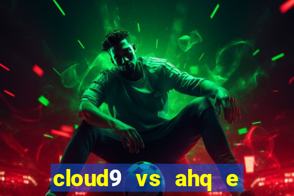 cloud9 vs ahq e sports club