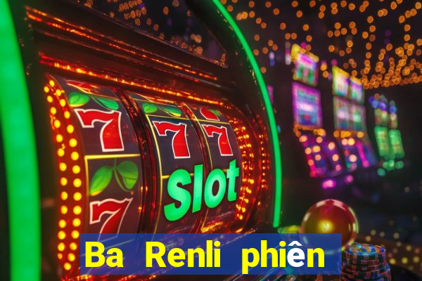 Ba Renli phiên bản mới nhất