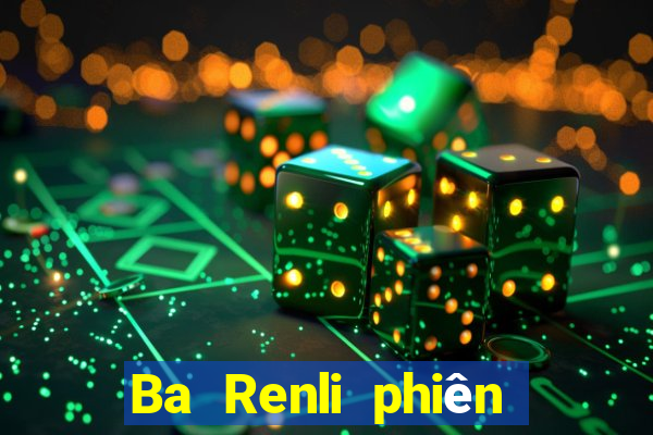 Ba Renli phiên bản mới nhất