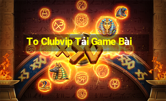 To Clubvip Tải Game Bài