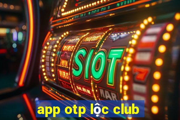 app otp lộc club