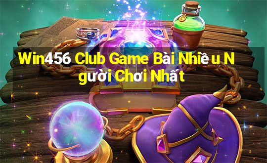 Win456 Club Game Bài Nhiều Người Chơi Nhất