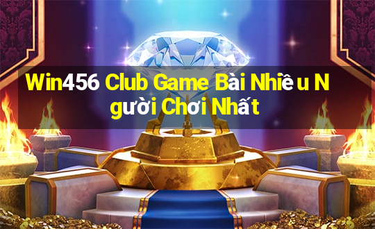 Win456 Club Game Bài Nhiều Người Chơi Nhất