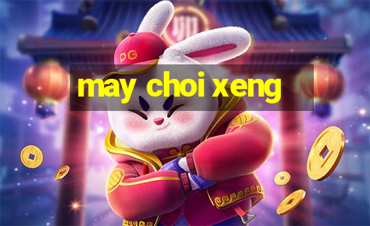 may choi xeng