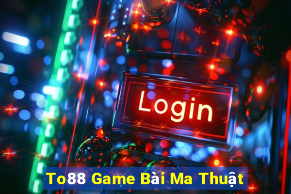 To88 Game Bài Ma Thuật