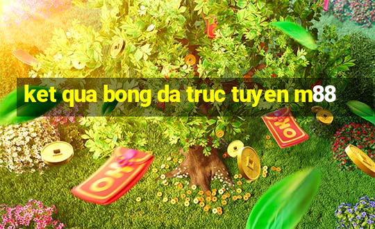 ket qua bong da truc tuyen m88