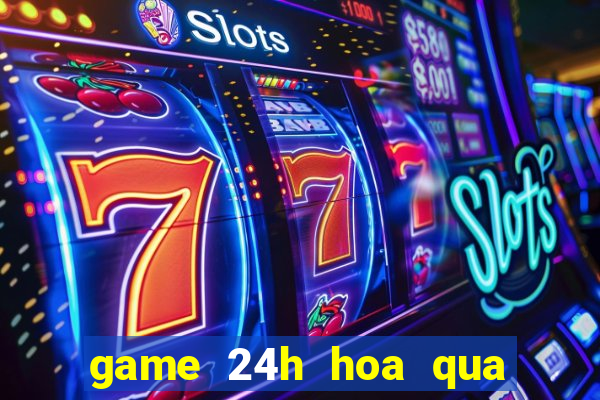 game 24h hoa qua noi gian 2