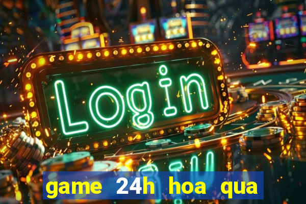 game 24h hoa qua noi gian 2