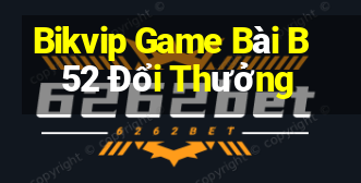 Bikvip Game Bài B52 Đổi Thưởng