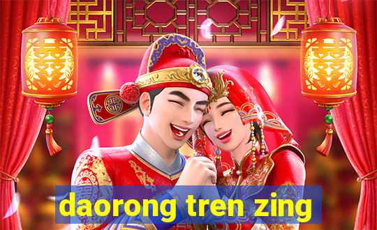 daorong tren zing