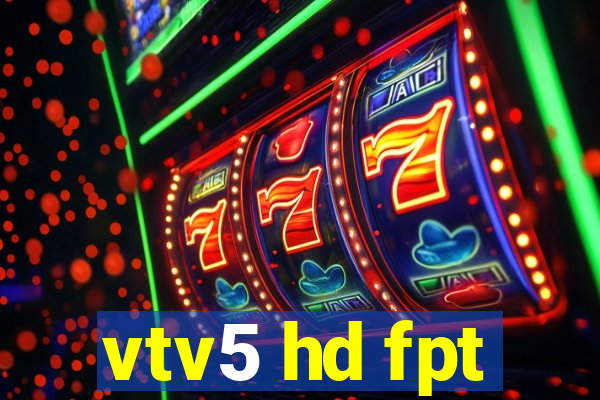 vtv5 hd fpt