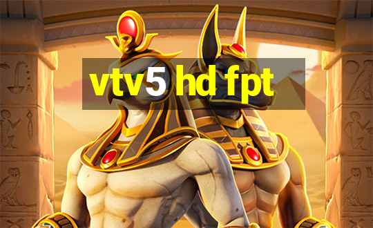 vtv5 hd fpt