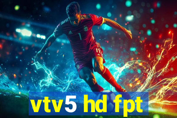 vtv5 hd fpt