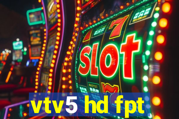 vtv5 hd fpt