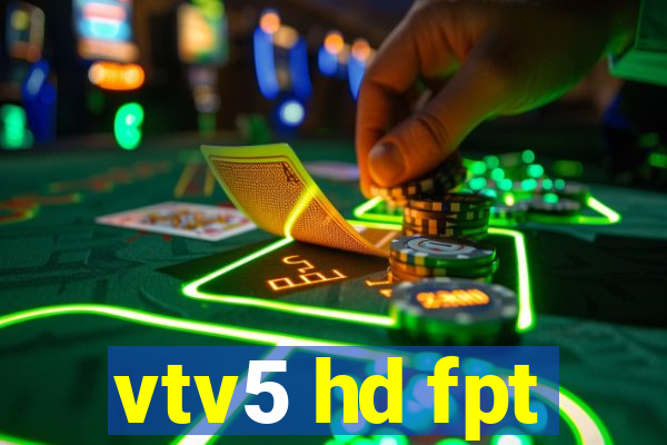 vtv5 hd fpt