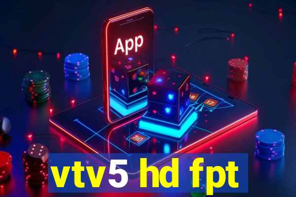 vtv5 hd fpt