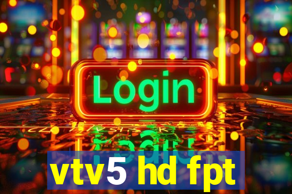 vtv5 hd fpt