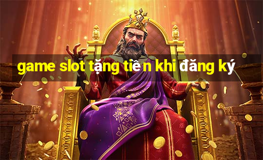 game slot tặng tiền khi đăng ký