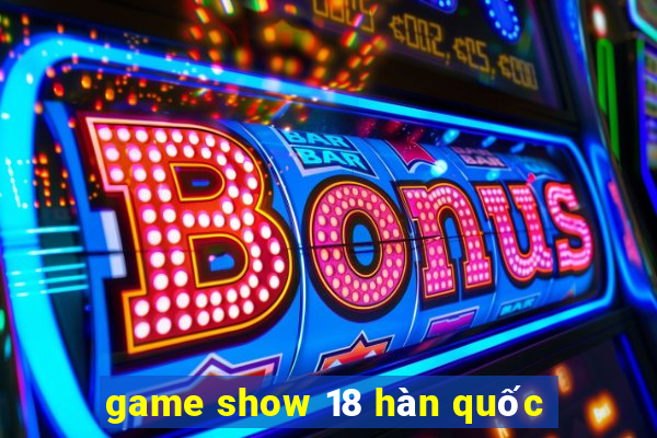 game show 18 hàn quốc