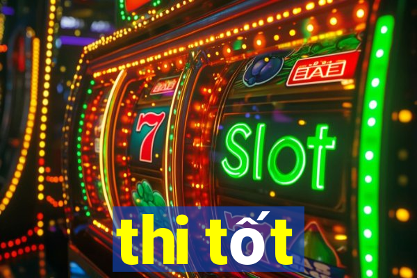 thi tốt