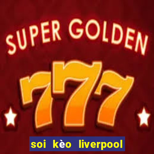 soi kèo liverpool đêm nay