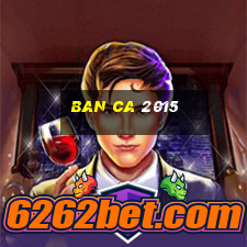 ban ca 2015