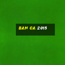 ban ca 2015