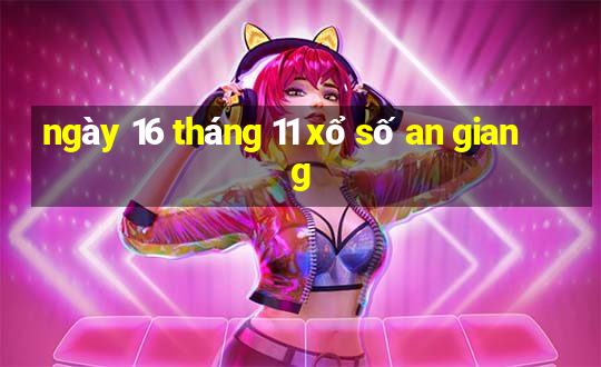 ngày 16 tháng 11 xổ số an giang