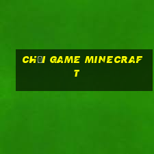 chơi game minecraft