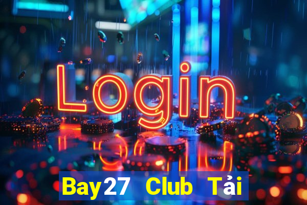 Bay27 Club Tải Game Bài Nhất Vip