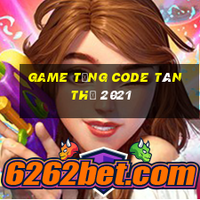 game tặng code tân thủ 2021