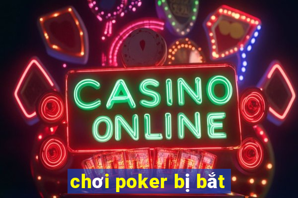 chơi poker bị bắt