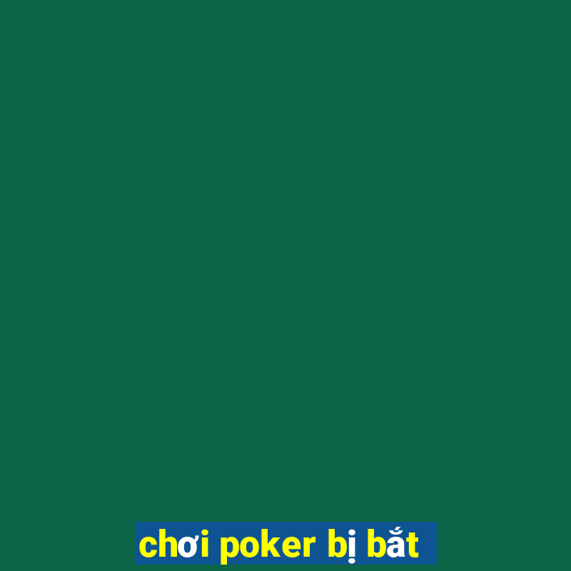 chơi poker bị bắt