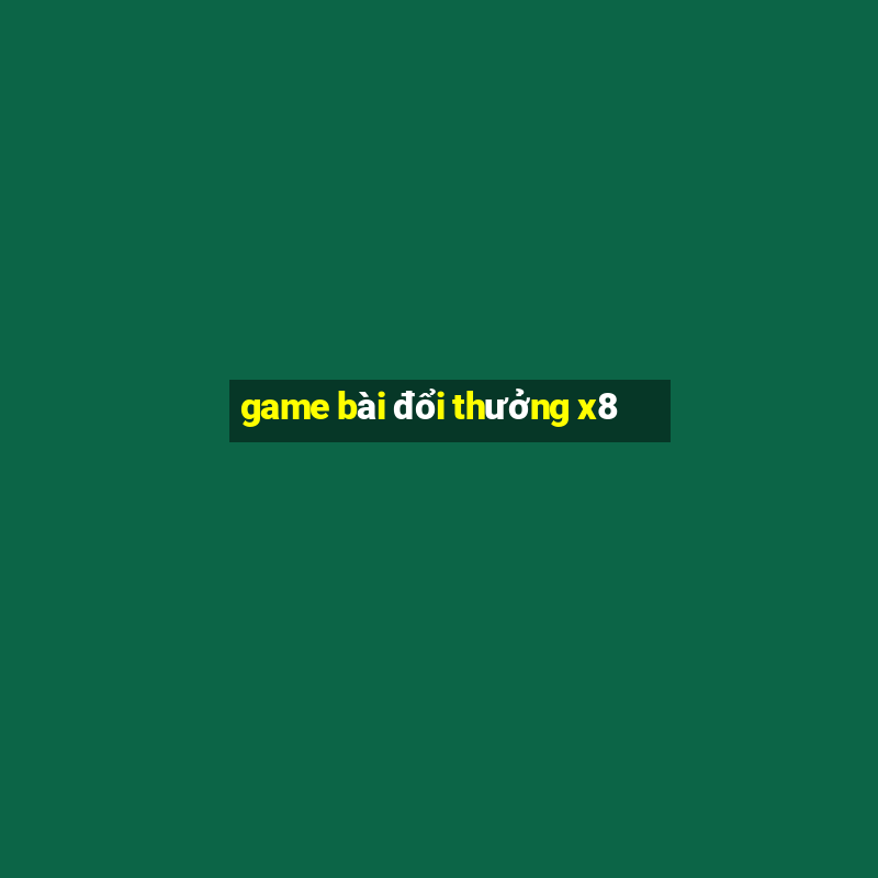 game bài đổi thưởng x8