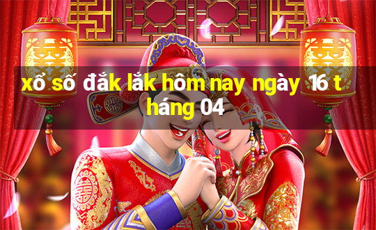 xổ số đắk lắk hôm nay ngày 16 tháng 04