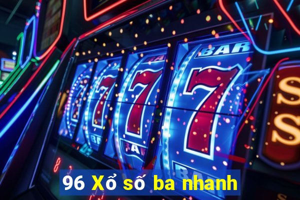 96 Xổ số ba nhanh