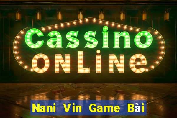 Nani Vin Game Bài Poker Đổi Thưởng