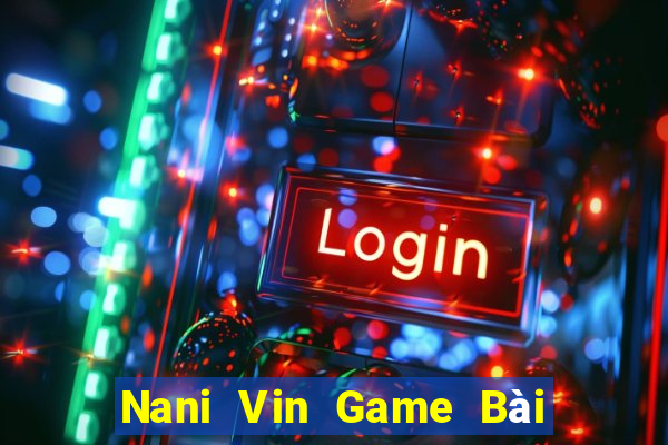 Nani Vin Game Bài Poker Đổi Thưởng