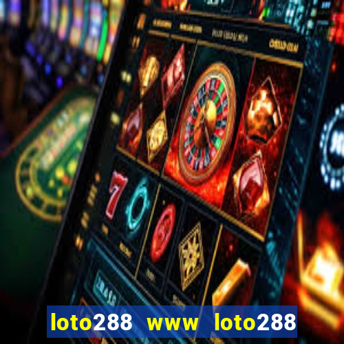 loto288 www loto288 com đăng nhập