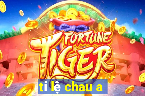 tỉ lệ chau a