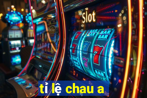 tỉ lệ chau a