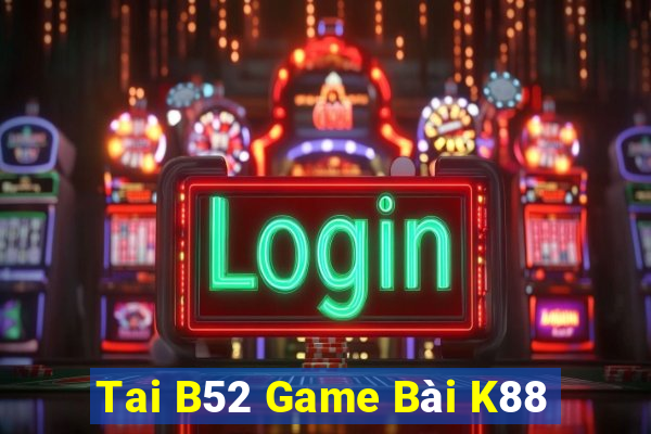 Tai B52 Game Bài K88