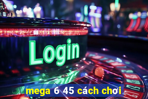 mega 6 45 cách chơi