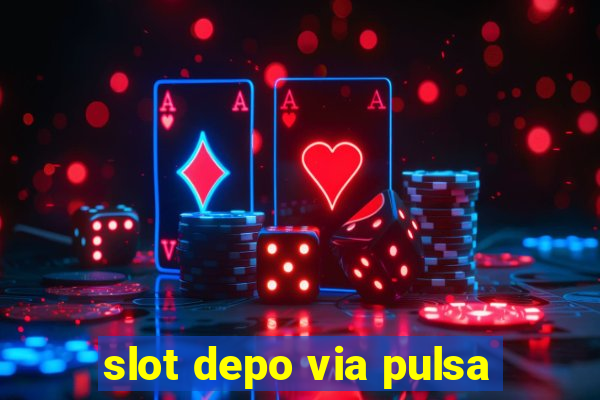 slot depo via pulsa