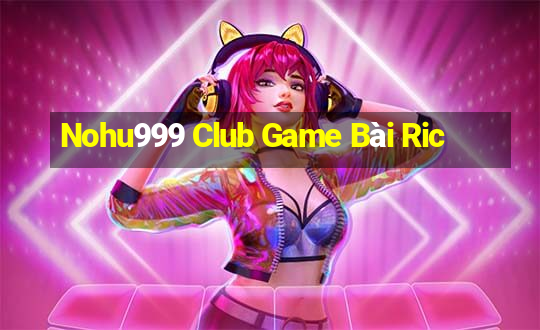 Nohu999 Club Game Bài Ric