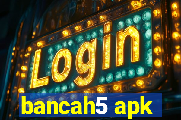 bancah5 apk