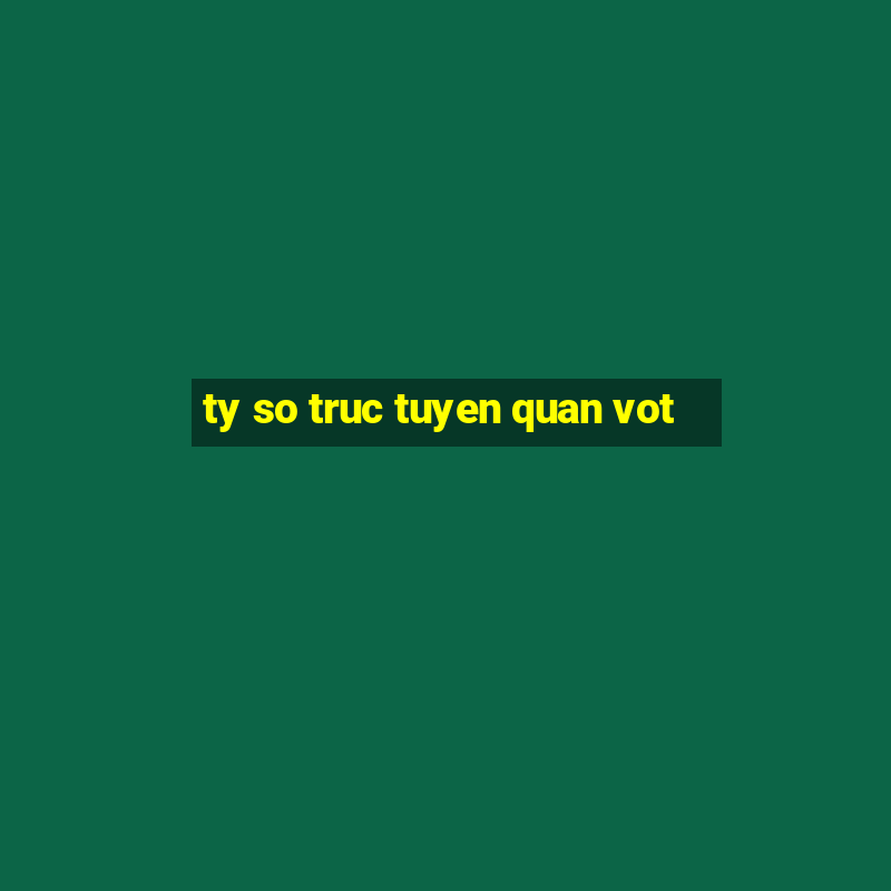 ty so truc tuyen quan vot