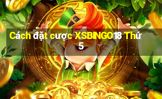 Cách đặt cược XSBINGO18 Thứ 5