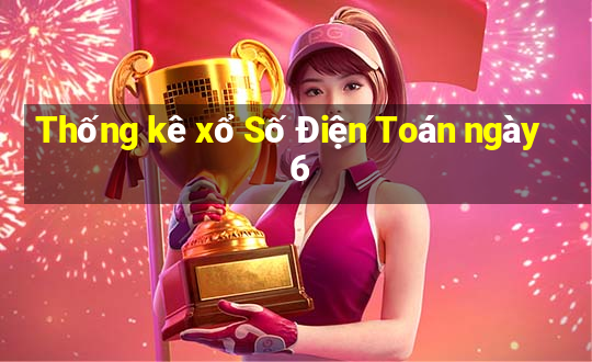 Thống kê xổ Số Điện Toán ngày 6